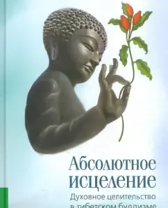 Абсолютное исцеление. Духовное целительство в тибетском буддизме: Ринпоче Сопа