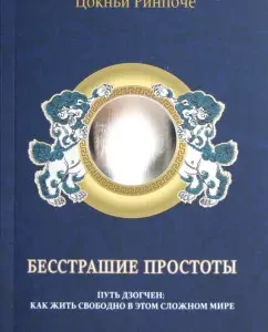 Бесстрашие простоты. Путь Дзогчен: Как жить свободно в этом сложном мире: Цокньи Ринпоче