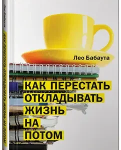 Как перестать откладывать жизнь на потом: Лео Бабаута
