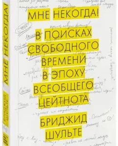 Мне некогда! В поисках свободного времени в эпоху всеобщего цейтнота: Бриджид Шульте