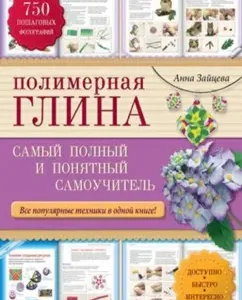 Полимерная глина: самый полный и понятный самоучитель: Анна Зайцева