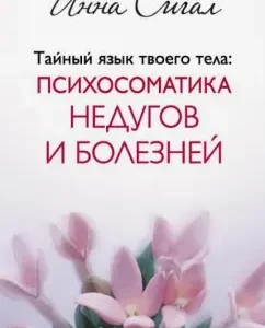 Тайный язык твоего тела. Психосоматика недугов и болезней: Инна Сигал