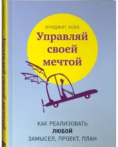 Управляй своей мечтой. Как реализовать любой замысел