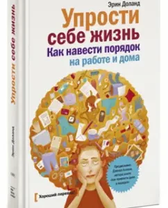 Упрости себе жизнь. Как навести порядок на работе и дома: Эрин Доланд