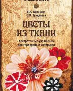 Цветы из ткани. Декоративные украшения для гардероба и интерьера: Бышкина